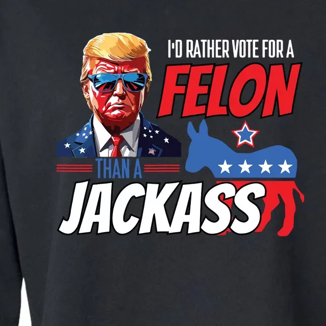 Id Rather Vote For A Felon Than A Jackass Donald Trump 2024 Cropped Pullover Crew