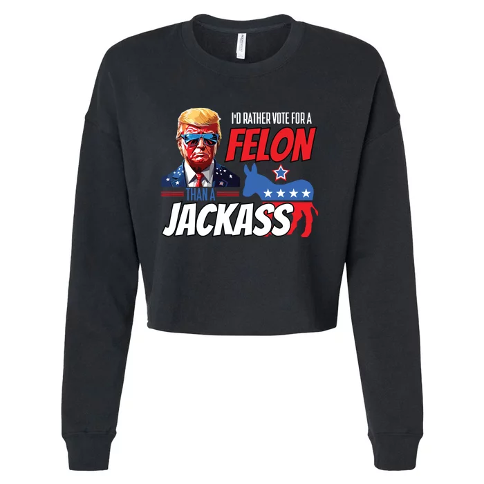 Id Rather Vote For A Felon Than A Jackass Donald Trump 2024 Cropped Pullover Crew