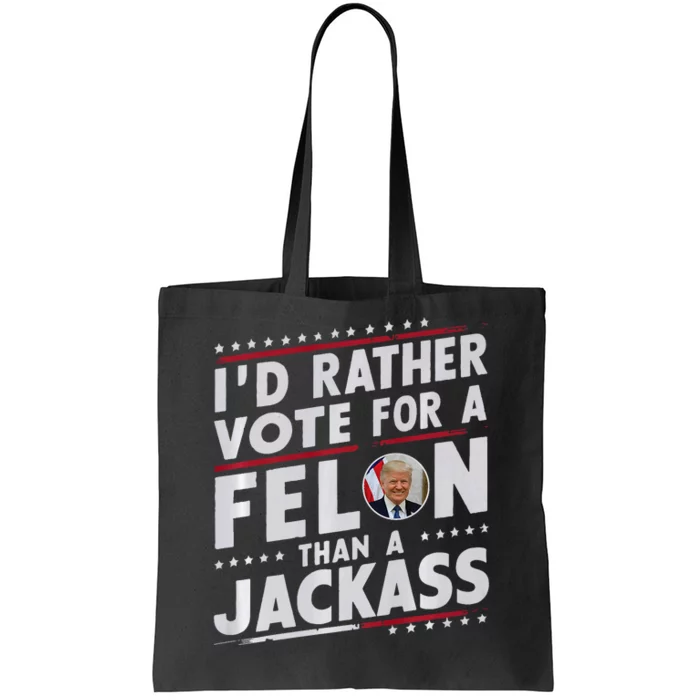 ID Rather Vote For Felon Than A Jackass Trump Fans Election Tote Bag