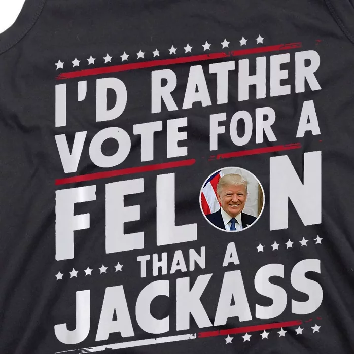 ID Rather Vote For Felon Than A Jackass Trump Fans Election Tank Top