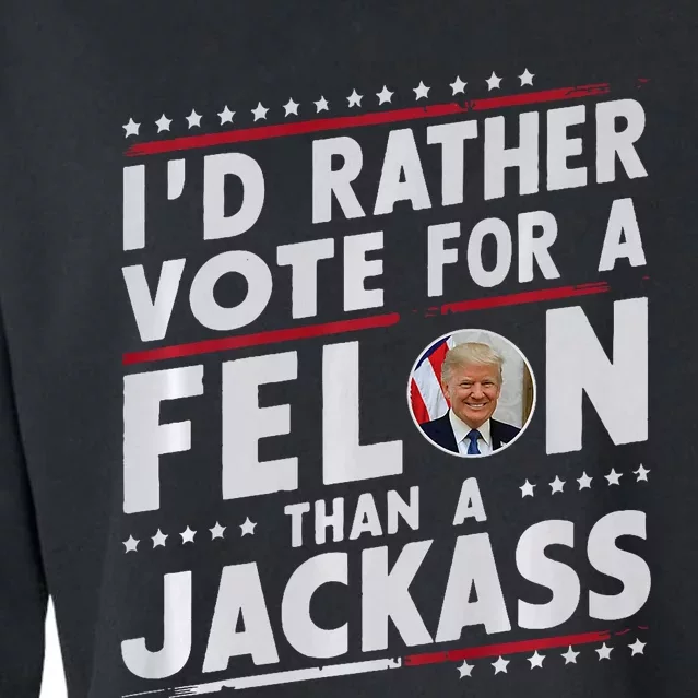 ID Rather Vote For Felon Than A Jackass Trump Fans Election Cropped Pullover Crew