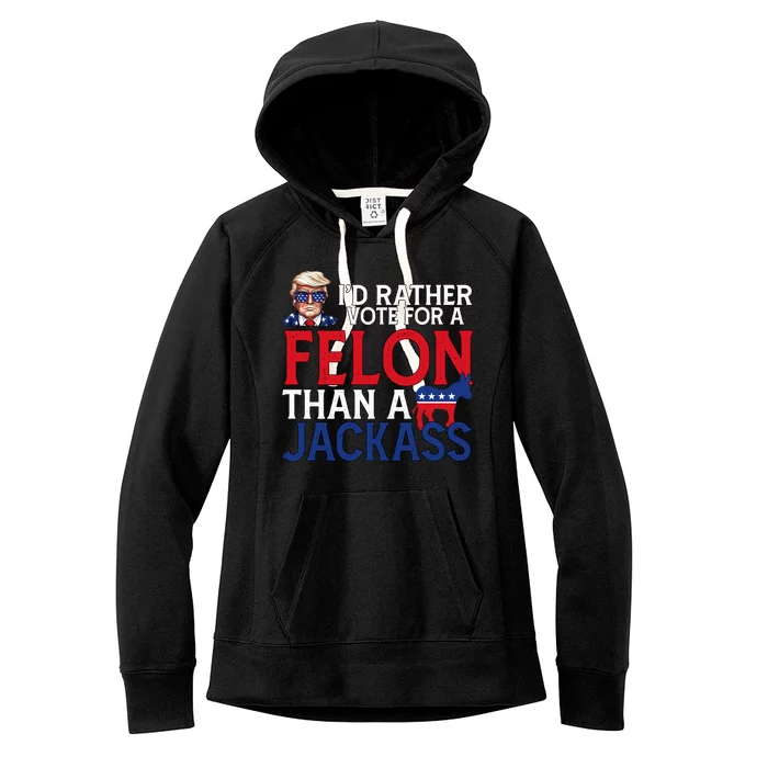 Id Rather Vote For A Felon Than A Jackass Trump America Women's Fleece Hoodie