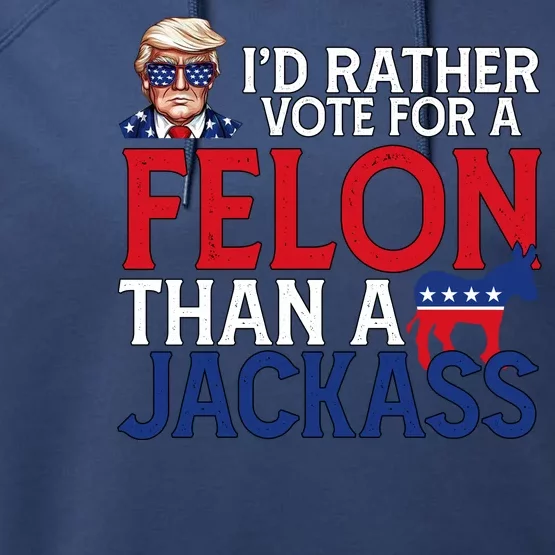 Id Rather Vote For A Felon Than A Jackass Trump America Performance Fleece Hoodie