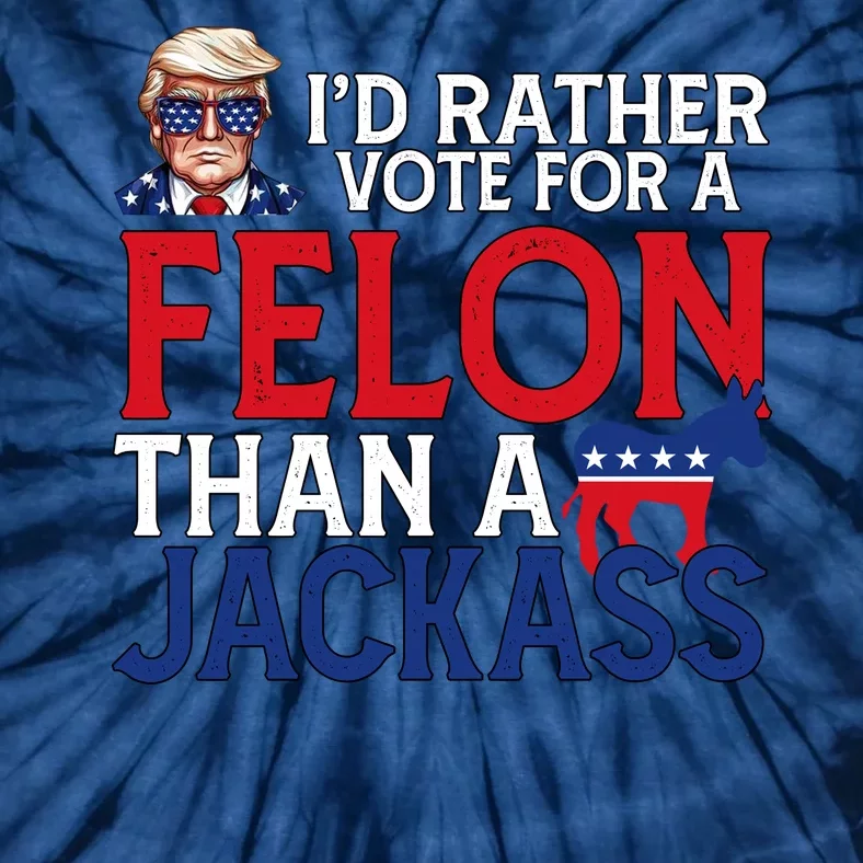 Id Rather Vote For A Felon Than A Jackass Trump America Tie-Dye T-Shirt