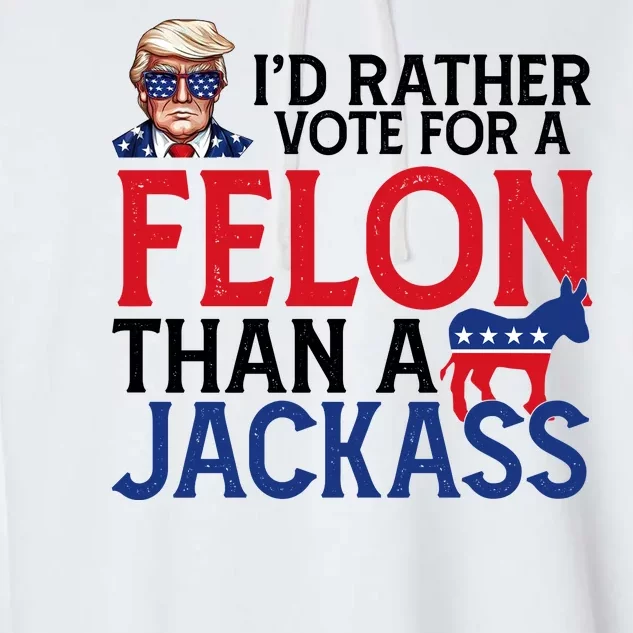 Id Rather Vote For A Felon Than A Jackass Trump America Garment-Dyed Fleece Hoodie