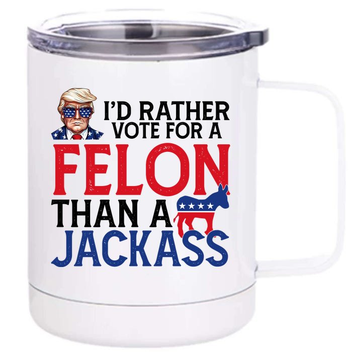 Id Rather Vote For A Felon Than A Jackass Trump America Front & Back 12oz Stainless Steel Tumbler Cup