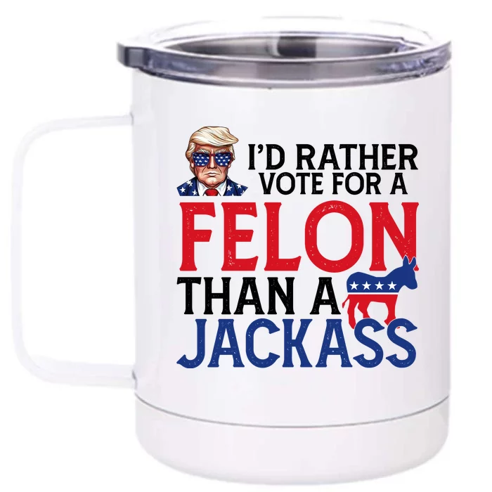 Id Rather Vote For A Felon Than A Jackass Trump America Front & Back 12oz Stainless Steel Tumbler Cup