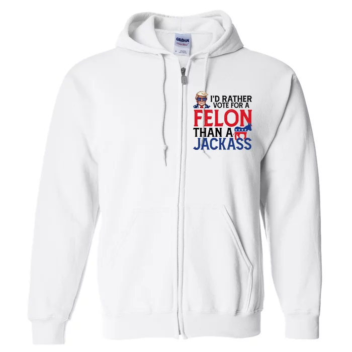 Id Rather Vote For A Felon Than A Jackass Trump America Full Zip Hoodie