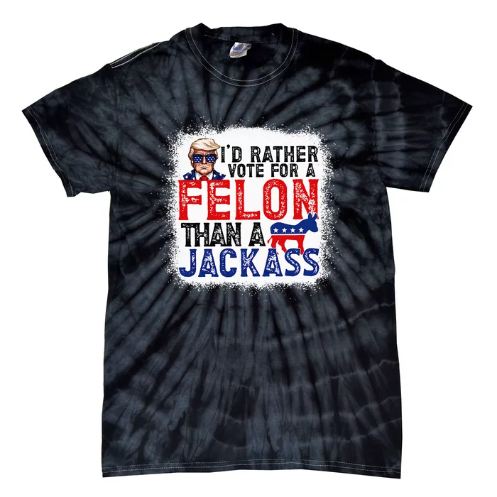 ID Rather Vote For A Felon Than A Jackass Trump America Tie-Dye T-Shirt