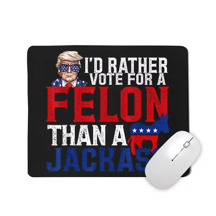 ID Rather Vote For A Felon Than A Jackass Trump Mousepad