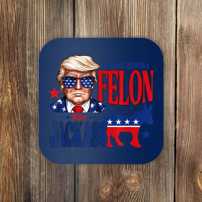 ID Rather Vote For A Felon Than Jackass Support Trump 2024 Coaster