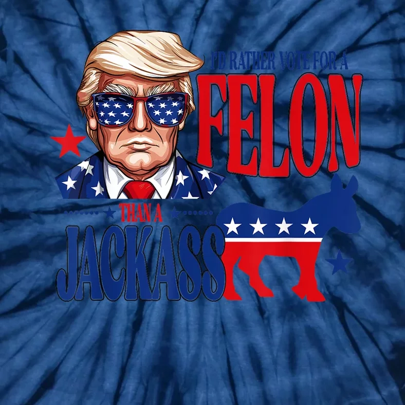 ID Rather Vote For A Felon Than Jackass Support Trump 2024 Tie-Dye T-Shirt