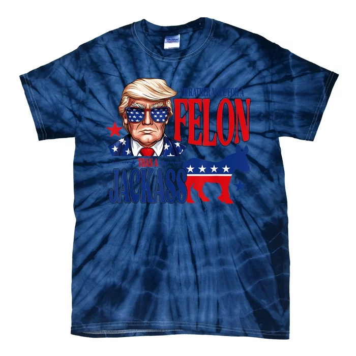 ID Rather Vote For A Felon Than Jackass Support Trump 2024 Tie-Dye T-Shirt