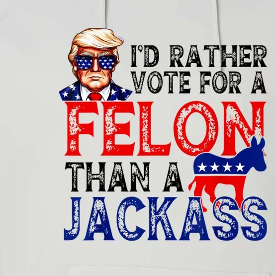 ID Rather Vote For A Felon Than A Jackass Trump America Performance Fleece Hoodie