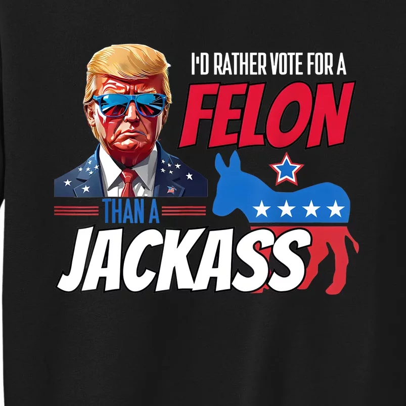 ID Rather Vote For A Felon Than A Jackass Donald Trump 2024 Sweatshirt