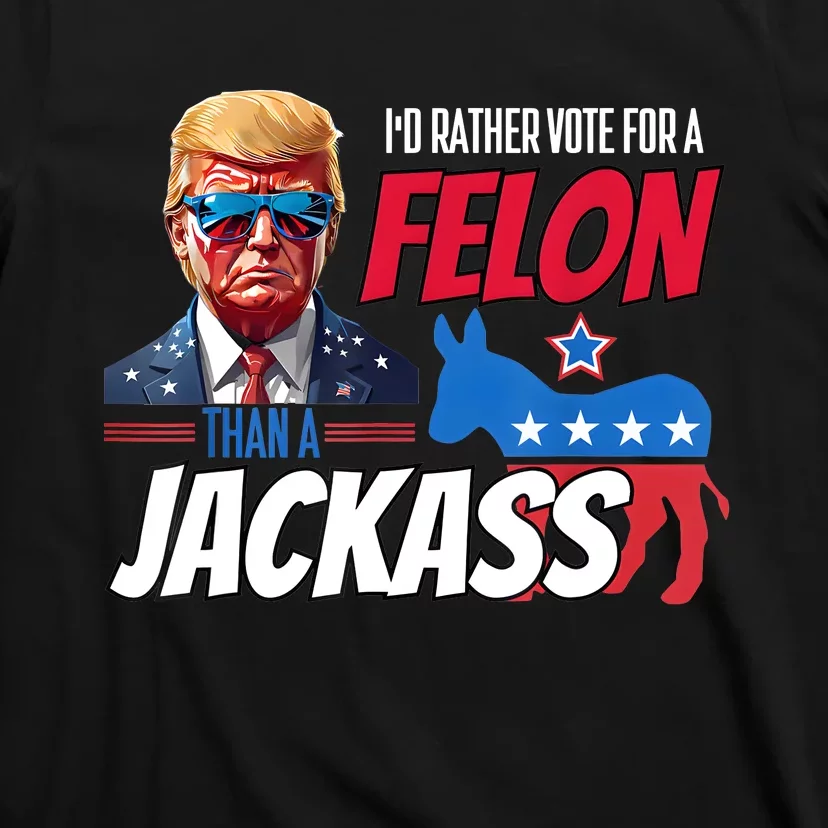 ID Rather Vote For A Felon Than A Jackass Donald Trump 2024 T-Shirt