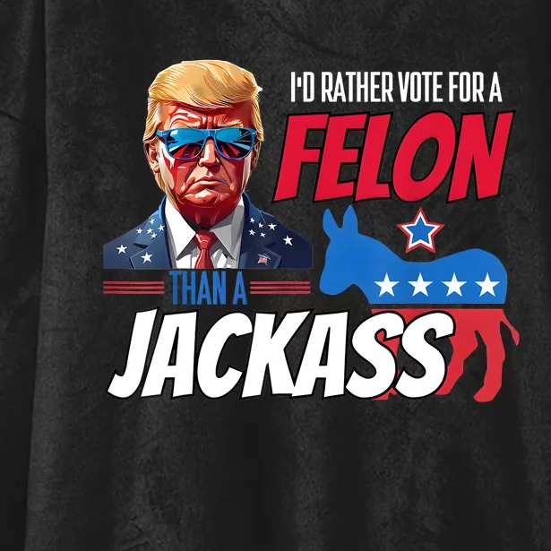 ID Rather Vote For A Felon Than A Jackass Donald Trump 2024 Hooded Wearable Blanket