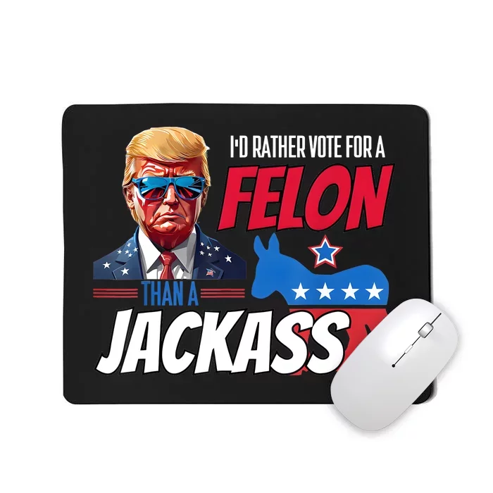 ID Rather Vote For A Felon Than A Jackass Donald Trump 2024 Mousepad