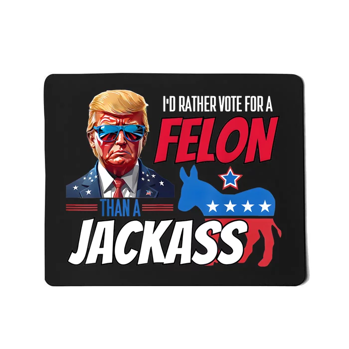 ID Rather Vote For A Felon Than A Jackass Donald Trump 2024 Mousepad