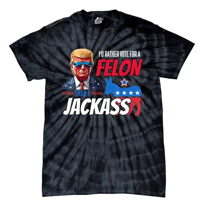 ID Rather Vote For A Felon Than A Jackass Donald Trump 2024 Tie-Dye T-Shirt