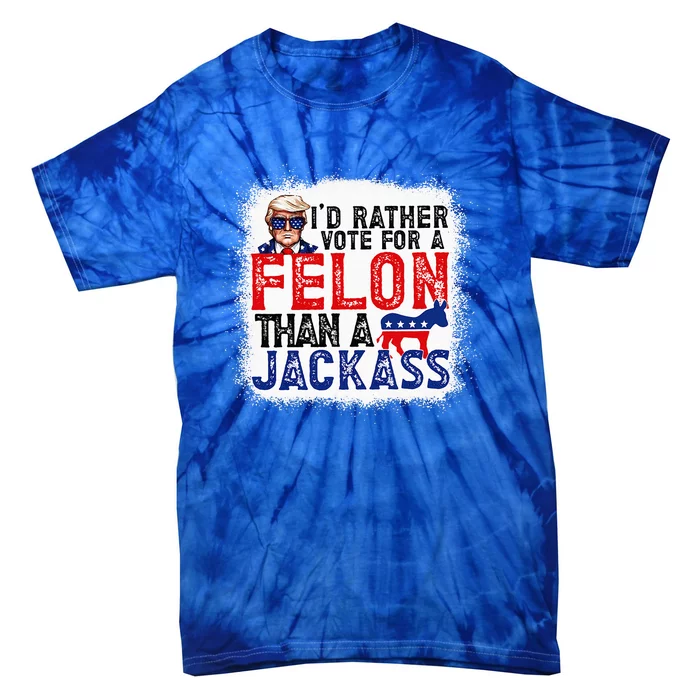 ID Rather Vote For A Felon Than A Jackass Trump Tie-Dye T-Shirt