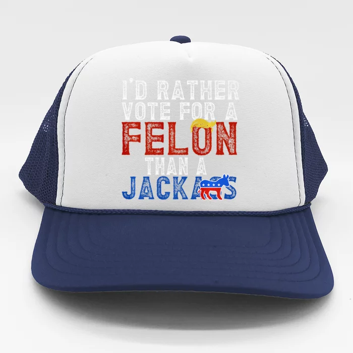 ID Rather Vote For A Felon Than A Jackass Trucker Hat