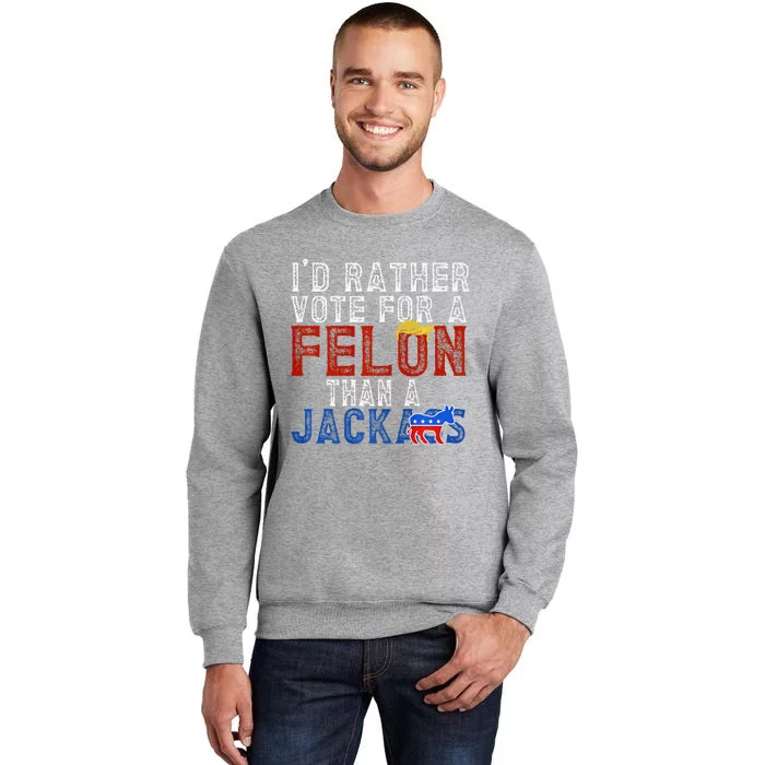 ID Rather Vote For A Felon Than A Jackass Sweatshirt