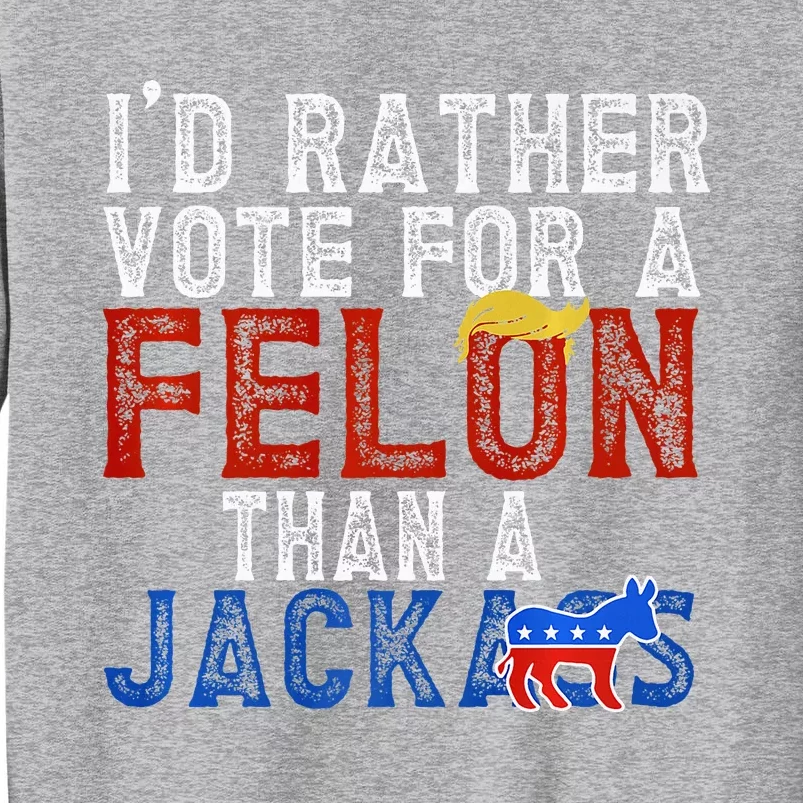 ID Rather Vote For A Felon Than A Jackass Sweatshirt