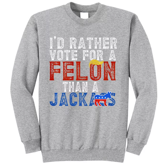 ID Rather Vote For A Felon Than A Jackass Sweatshirt