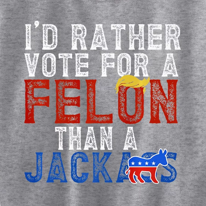 ID Rather Vote For A Felon Than A Jackass Kids Sweatshirt