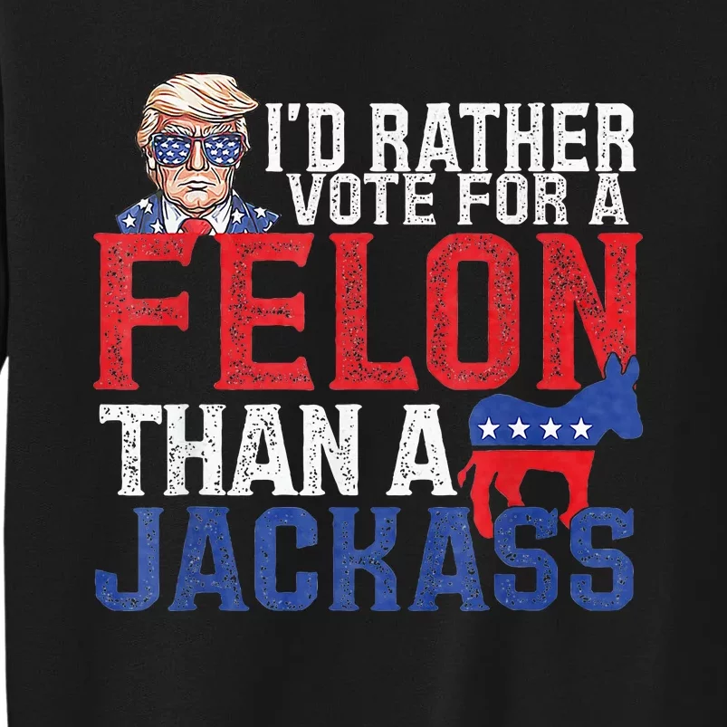 Id Rar Vote A Felon Than A Jackass Trump Sweatshirt