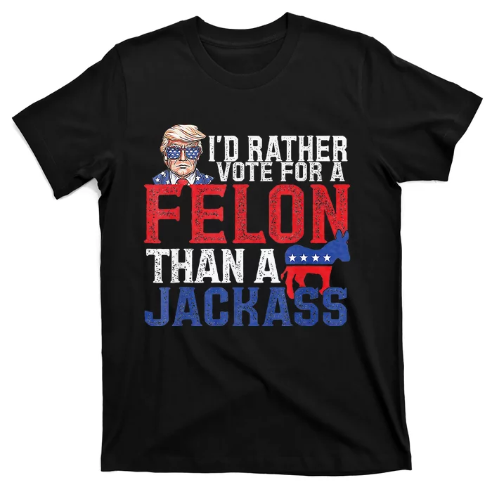 Id Rar Vote A Felon Than A Jackass Trump T-Shirt