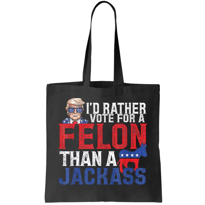 Id Rar Vote A Felon Than A Jackass Trump Tote Bag