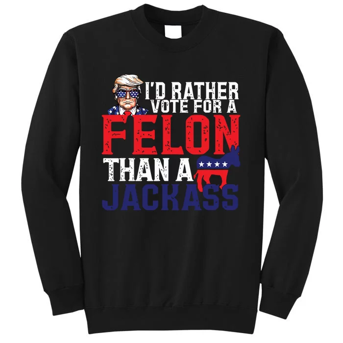 Id Rather Vote For A Felon Than A Jackass Trump America Sweatshirt