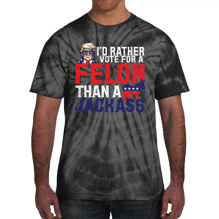 Id Rather Vote For A Felon Than A Jackass Trump America Tie-Dye T-Shirt