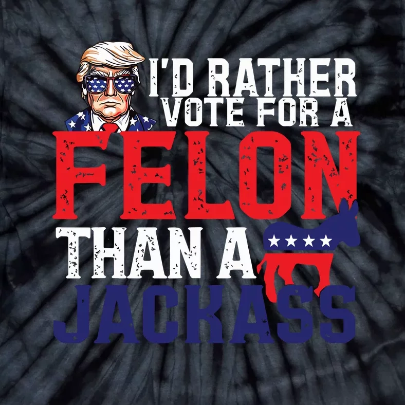 Id Rather Vote For A Felon Than A Jackass Trump America Tie-Dye T-Shirt