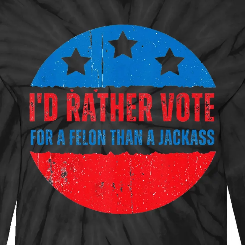 ID Rather Vote For A Felon Than A Jackass Election Trump 24 Tie-Dye Long Sleeve Shirt