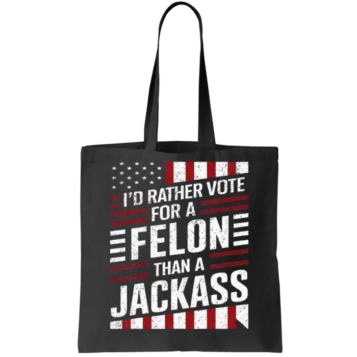 ID Rather Vote For A Felon Than A Jackass Trump America Tote Bag