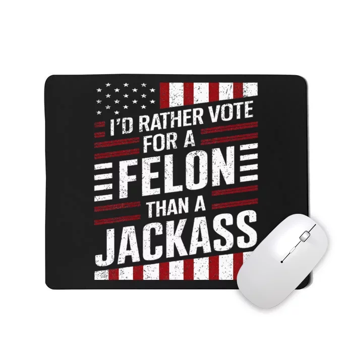 ID Rather Vote For A Felon Than A Jackass Trump America Mousepad