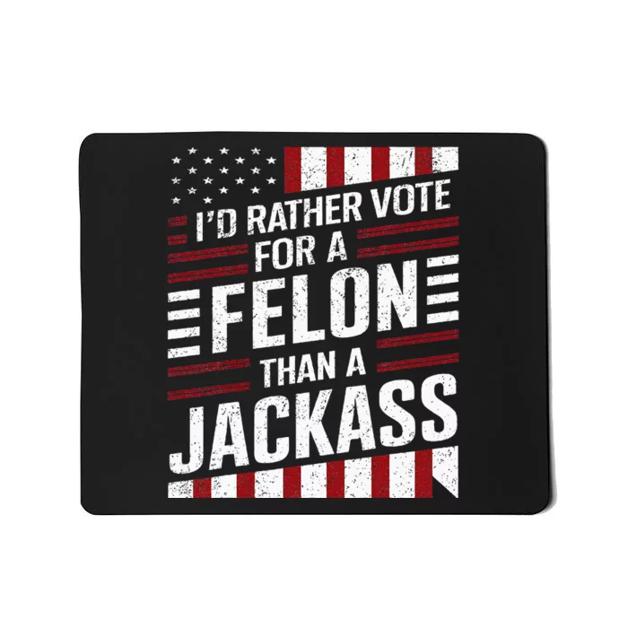 ID Rather Vote For A Felon Than A Jackass Trump America Mousepad