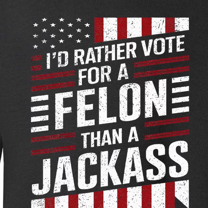 ID Rather Vote For A Felon Than A Jackass Trump America Toddler Sweatshirt