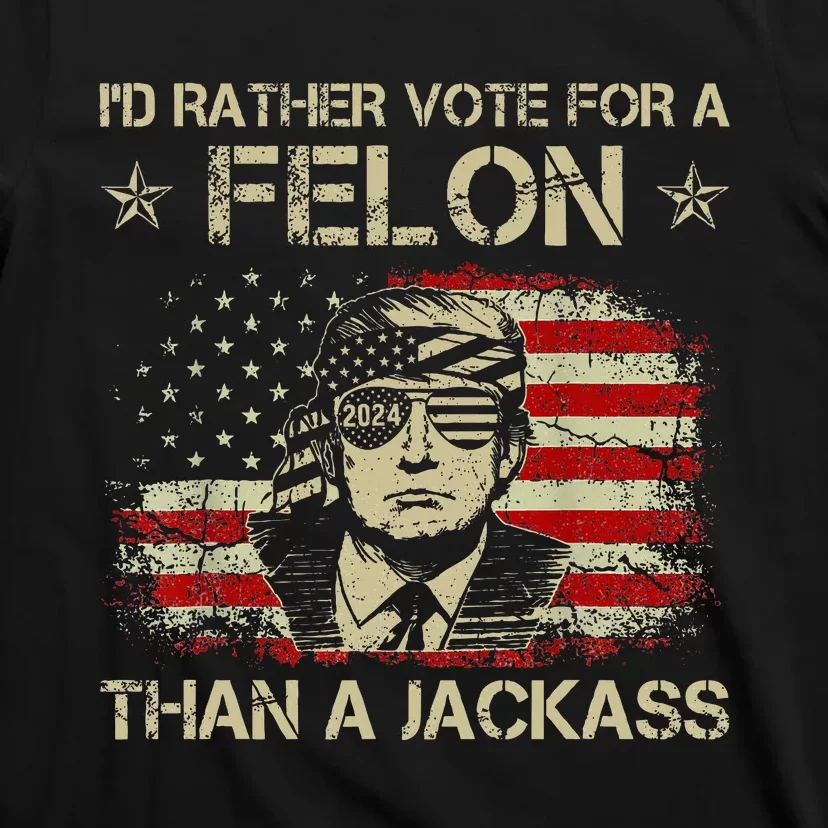 ID Rather Vote For A Felon Than A Jackass Trump America T-Shirt