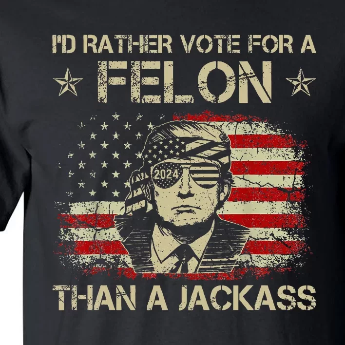 ID Rather Vote For A Felon Than A Jackass Trump America Tall T-Shirt