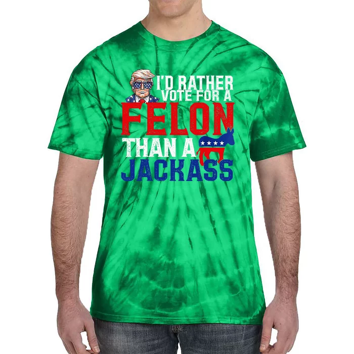 ID Rather Vote For A Felon Than A Jackass Trump Conviction Tie-Dye T-Shirt