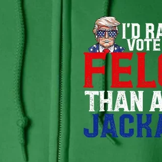 ID Rather Vote For A Felon Than A Jackass Trump Conviction Full Zip Hoodie