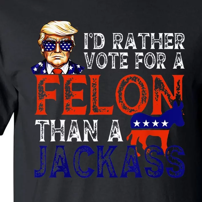 ID Rather Vote For A Felon Than A Jackass Trump Conviction Tall T-Shirt