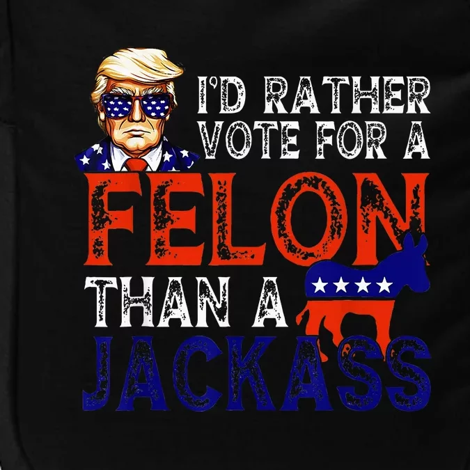 ID Rather Vote For A Felon Than A Jackass Trump Conviction Impact Tech Backpack