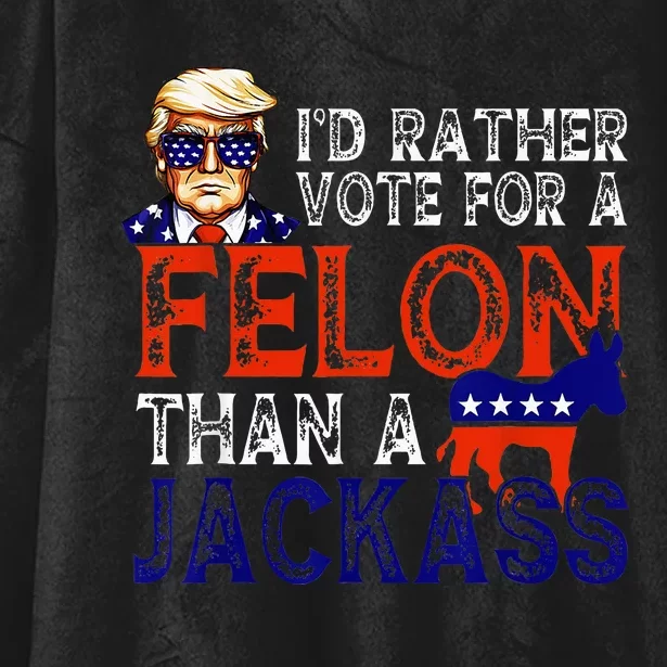 ID Rather Vote For A Felon Than A Jackass Trump Conviction Hooded Wearable Blanket