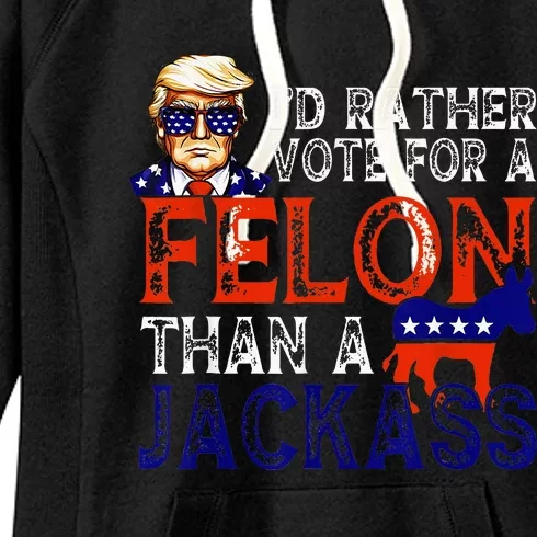 ID Rather Vote For A Felon Than A Jackass Trump Conviction Women's Fleece Hoodie