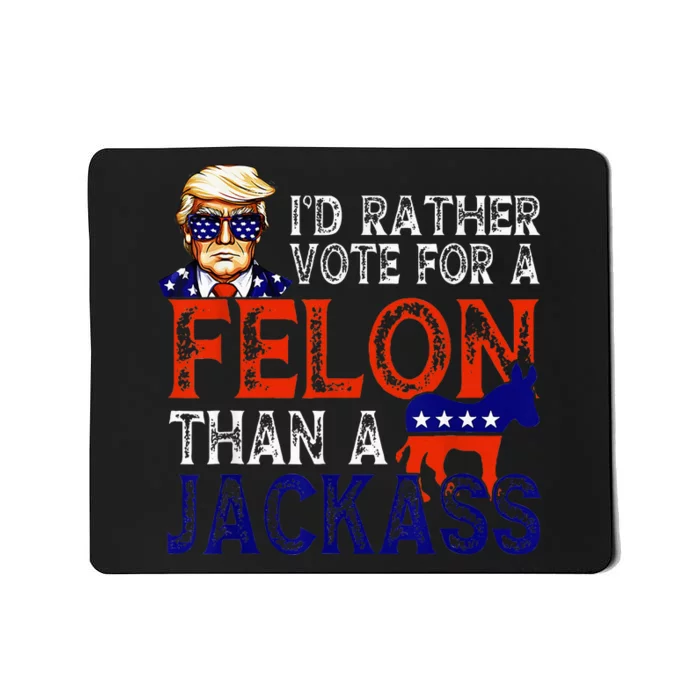 ID Rather Vote For A Felon Than A Jackass Trump Conviction Mousepad